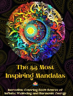 Couverture_The 53 Most Inspiring Mandalas - Incredible Coloring Book Source of Infinite Wellbeing and Harmonic Energy