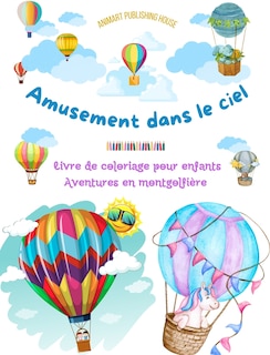 Couverture_Amusement dans le ciel - Livre de coloriage de montgolfières pour enfants - Les plus incroyables aventures aériennes