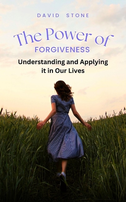 The Power of Forgiveness: Understanding and Applying it in Our Lives