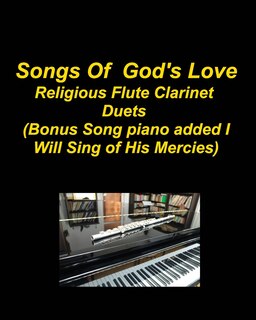 Couverture_Songs Of God's Love Religious Flute Clarinet Duets (Bonus Song piano added I Will Sing Of His Mercies)