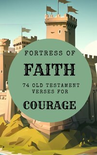 Front cover_Fortress Of Faith - 74 Old Testament Verses For Courage