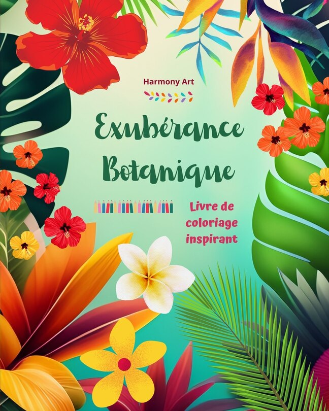 Couverture_Exubérance botanique - Livre de coloriage inspirant - Des motifs végétaux et floraux puissants pour célébrer la vie