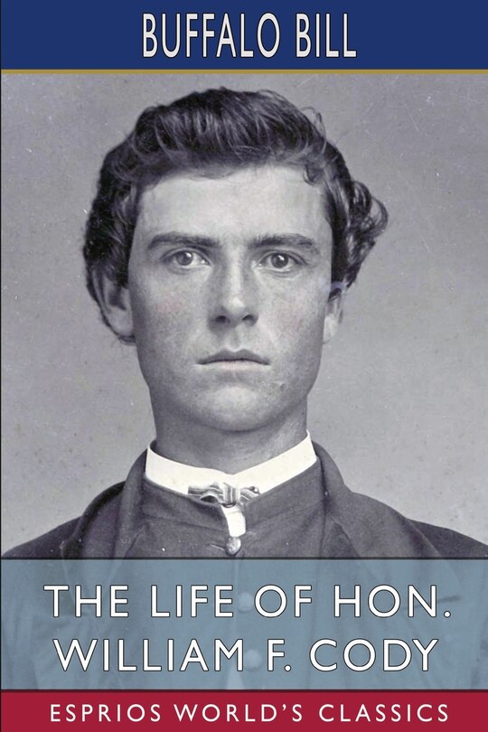Front cover_The Life of Hon. William F. Cody (Esprios Classics)
