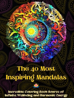 Front cover_The 40 Most Inspiring Mandalas - Incredible Coloring Book Source of Infinite Wellbeing and Harmonic Energy
