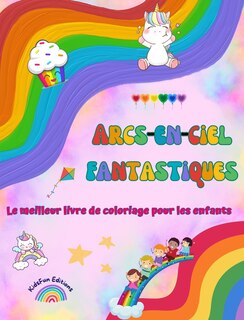 Front cover_Arcs-en-ciel fantastiques - Le meilleur livre de coloriage pour les enfants - Licornes, animaux, bonbons et plus encore