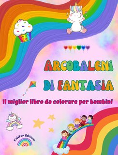 Front cover_Arcobaleni di fantasia - Il miglior libro da colorare per bambini - Unicorni, animali, bambini, dolci e altro ancora