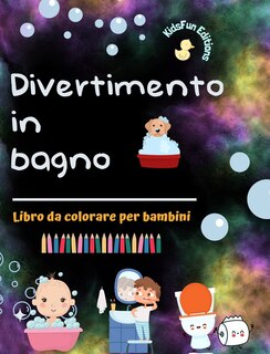 Front cover_Divertimento in bagno - Libro da colorare per bambini - Immagini creative e allegre per promuovere una buona igiene