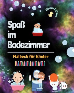 Front cover_Spaß im Badezimmer - Malbuch für Kinder - Kreative und fröhliche Illustrationen zur Förderung guter Hygiene