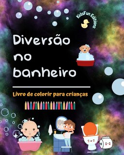 Front cover_Diversão no banheiro - Livro de colorir para crianças - Ilustrações criativas e alegres para promover a boa higiene