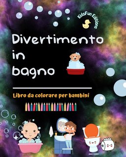 Front cover_Divertimento in bagno - Libro da colorare per bambini - Immagini creative e allegre per promuovere una buona igiene
