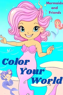 Color Your World. Childrens Coloring Book. Mermaids and Friends Coloring Book Mini. Color Your World.: Mermaids and Friends