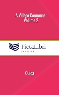 A Village Commune, Volume 2 (FictaLibri Classics): In Two Volumes