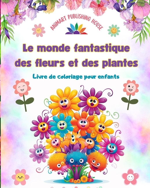 Le monde fantastique des fleurs et des plantes - Livre de coloriage pour enfants - Adorables créatures de la nature: Collection de scènes de nature créatives et adorables pour les enfants