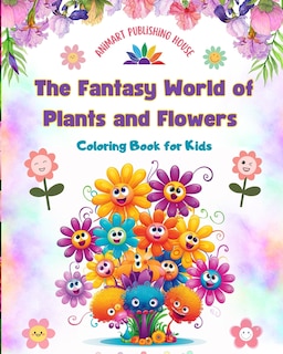 Front cover_The Fantasy World of Plants and Flowers - Coloring Book for Kids - Funny Designs with Nature's Most Adorable Creatures