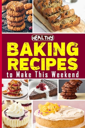 Healthy Baking Recipes to Make This Weekend Easy Baking Cookbook: Easy and Affordable Homemade Recipes to Get Your Fresh, Fragrant & Tasty Bread