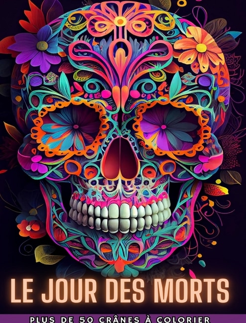 Le Jour Des Morts: Dia de los Muertos - Plus de 40 crânes à colorier: Conceptions pour l'anti-stress et la relaxation.