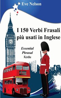Front cover_I 150 Verbi Frasali più usati in Inglese (Essential Phrasal Verbs)
