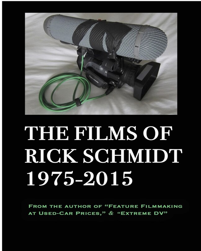 Couverture_The Films of Rick Schmidt 1975-2015--He wrote Feature Filmmaking At Used-Car Prices, and Extreme DV;
