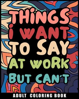 Couverture_Things I Want to Say at Work But Can't Adult Coloring Book