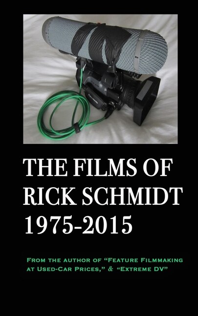 The Films of Rick Schmidt 1975-2015: 1ST ED./SPECIAL CINEASTE 2nd Printing-APPENDIX w/Hot Links=26 FREE MOVIES!