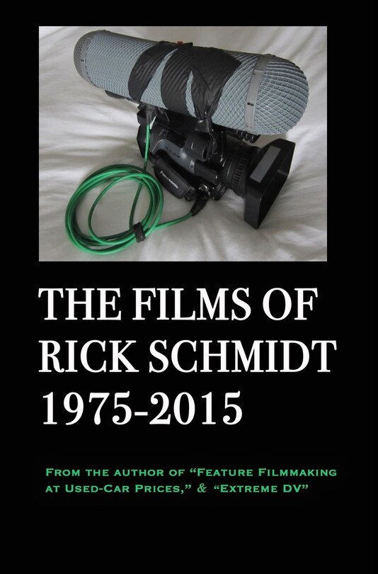 Couverture_The Films of Rick Schmidt 1975-2015 (author of Feature Filmmaking at Used-Car Prices, Extreme DV).