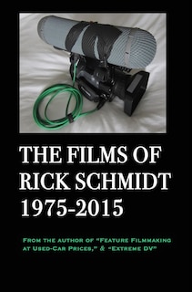 Couverture_The Films of Rick Schmidt 1975-2015 (From the Author of Feature Filmmaking at Used-Car Prices, Extreme DV).