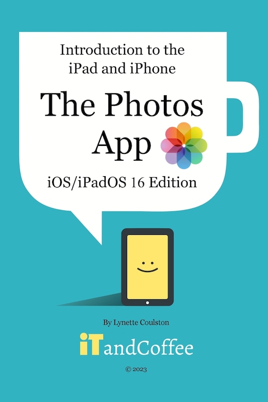 Introduction to the iPad and iPhone - The Photos App (iOS/iPadOS 16 Edition): A comprehensive guide to the Photos app on the iPad and iPhone