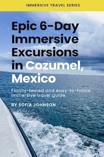 Front cover_Epic 6-Day Immersive Excursions in Cozumel, Mexico