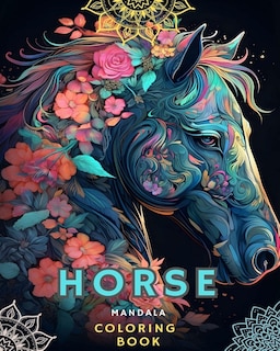 Horses and Mandalas: Horse Coloring Book for Adults (Adult Coloring Book Horses Mandalas): Unique Art and Stress Relieving Designs for Relaxation - Large Coloring Book