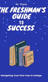 The Freshman's Guide to Success: Navigating Your First Year in College