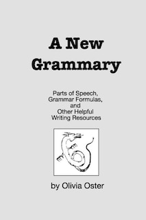 A New Grammary: Parts of Speech, Grammar Formulas, and Other Helpful Writing Resources