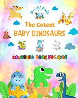 Front cover_The Cutest Baby Dinosaurs - Coloring Book for Kids - Creative Scenes of Adorable Baby Dinosaurs - Perfect Gift for Kids