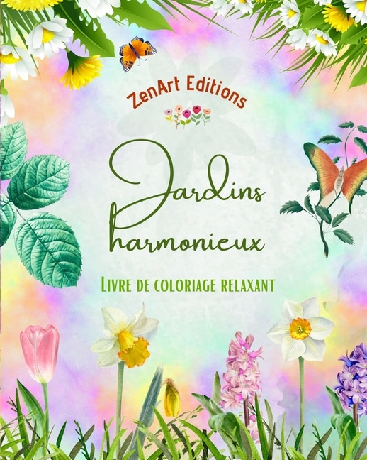 Jardins harmonieux - Livre de coloriage relaxant - Incroyables dessins de mandala et de jardin pour soulager le stress: Une collection de motifs de jardins floraux puissants pour célébrer la vie