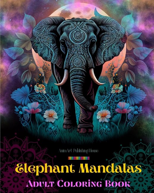 Front cover_Elephant Mandalas Adult Coloring Book Anti-Stress and Relaxing Mandalas to Promote Creativity