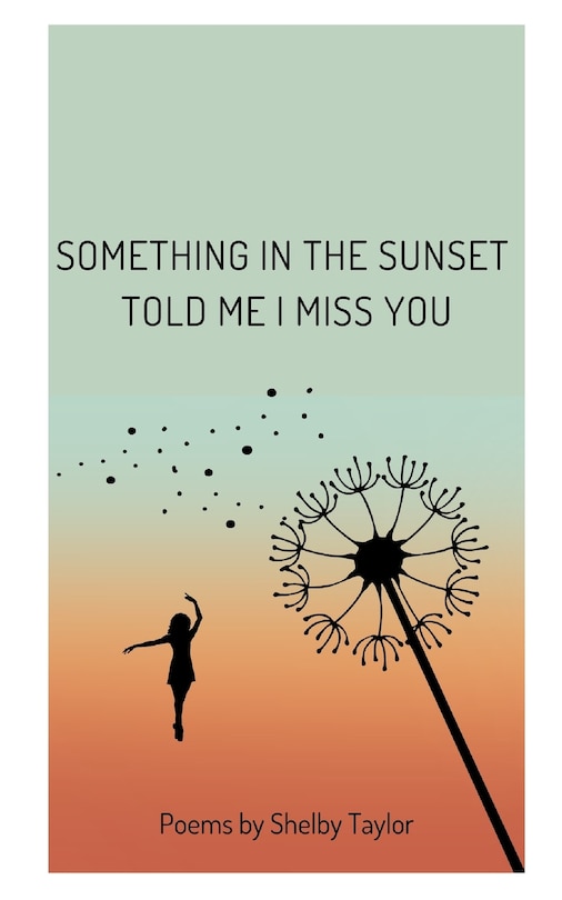 Something in the Sunset Told Me I Miss You: Poems by Shelby Taylor