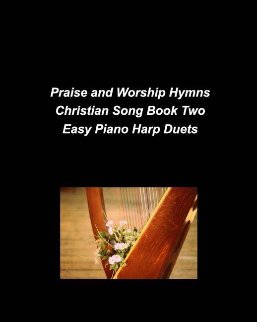 Front cover_Praise and Worship Hymns Christian Song Book Two Easy Piano Harp Duets