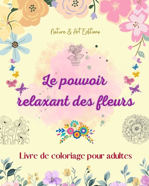 Front cover_Le pouvoir relaxant des fleurs Livre de coloriage pour adultes Motifs floraux créatifs, anti-stress et uniques