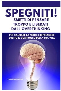 Front cover_SPEGNITI ! Smetti di Pensare troppo e liberati dall'Overthinking
