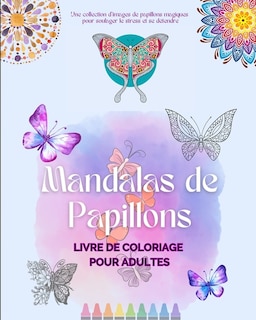 Mandalas de Papillons Livre de coloriage pour adultes Images anti-stress et relaxants pour stimuler la créativité: Une collection d'images magiques pour soulager le stress et se détendre