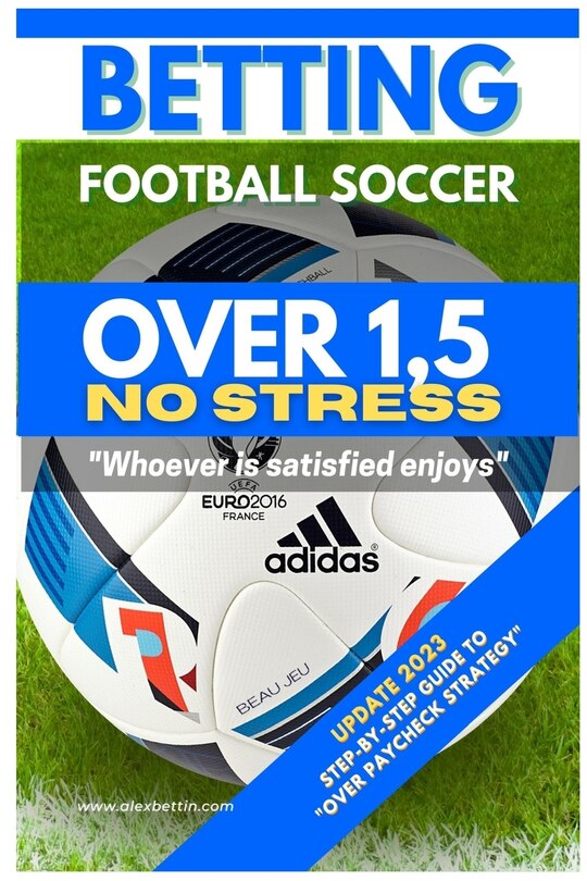 Betting Football Soccer OVER 1,5 NO STRESS: Step-By-Step Guide to Over Paycheck Strategy