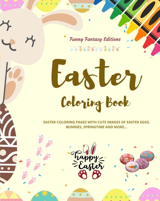 Easter Coloring Book Super Cute and Funny Easter Bunnies and Eggs Scenes Perfect Gift for Children and Teens: Easter Coloring Pages with Images of Easter Eggs, Bunnies, Springtime and More