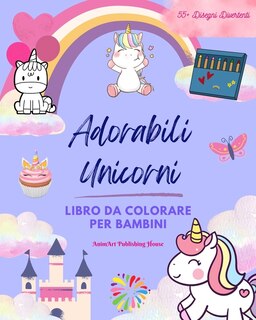 Adorabili Unicorni: Libro da colorare per bambini Favolosi disegni di unicorni felici Regalo ideale per i bambini: Magici unicorni che stimolano la creatività e il divertimento dei più piccoli