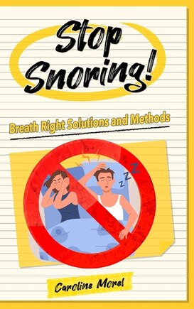 Stop Snoring!: Breath Right Solutions and Methods