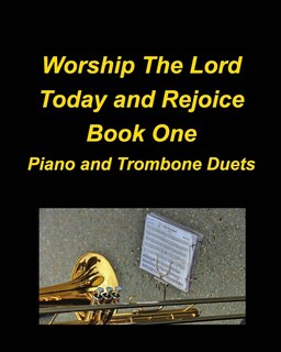Front cover_Worship The Lord Today and Rejoice Book One Piano and Trombone Duets