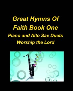 Front cover_Great Hymns Of Faith Book One Piano and Alto Sax Duets Worship the Lord