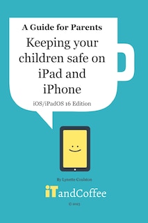 Front cover_Keeping Children safe on the iPad and iPhone (iOS / iPadOS 16 Edition)