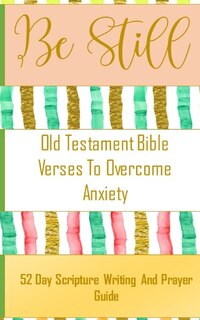Couverture_Be Still - Old Testament Bible Verses On Anxiety - 52 Day Scripture Writing And Prayer Guide