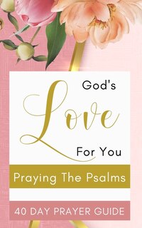Front cover_God's Love For You - Praying The Psalms - 40 Day Prayer Guide
