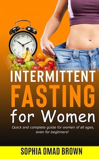 Intermittent Fasting for Women: The Complete Guide even for Beginner.