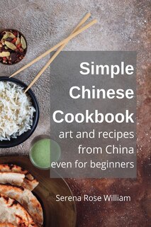 Simple Chinese Cookbook for Beginners: Easy Recipes from China